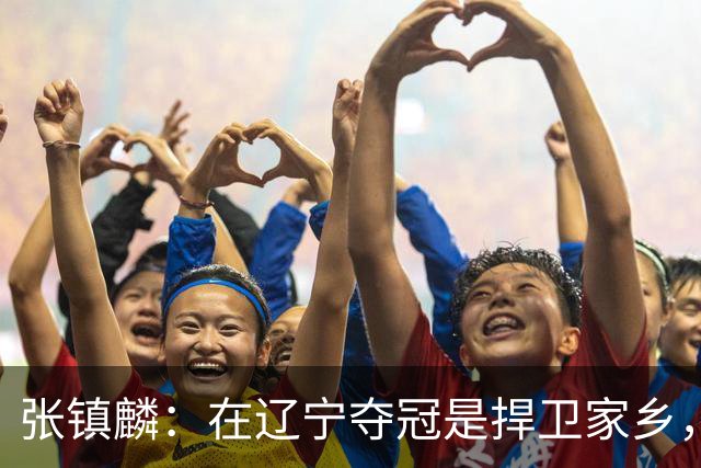 张镇麟：在辽宁夺冠是捍卫家乡，来上海拿冠军证明我换队也可以赢