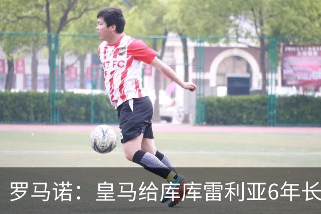 罗马诺：皇马给库库雷利亚6年长约，对近期的新援表现出绝对信任